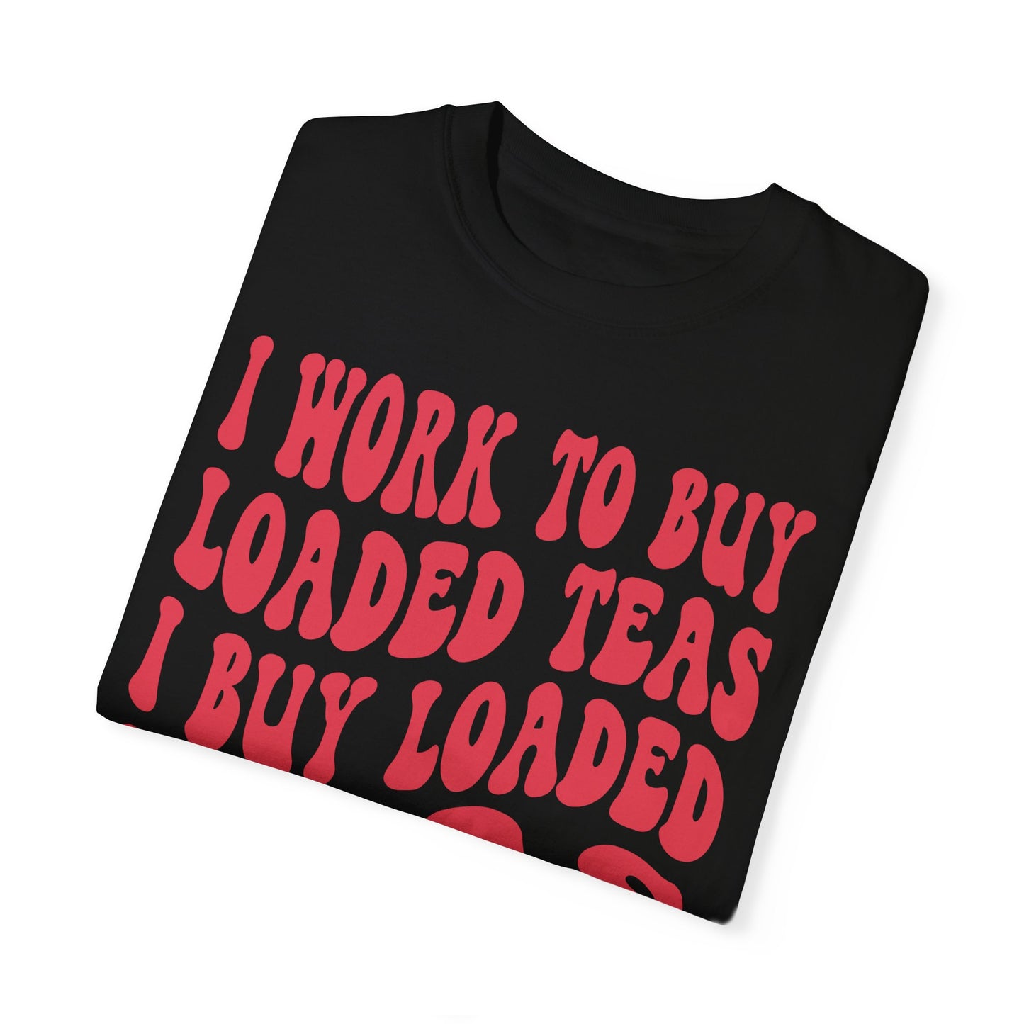 Loaded Tea Shirt